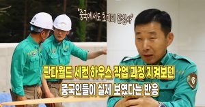 판다월드 세컨하우스 작업 과정 지켜보던 중국인들이 실제 보였다는 반응